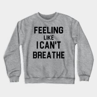 Feeling like i can't breathe Crewneck Sweatshirt